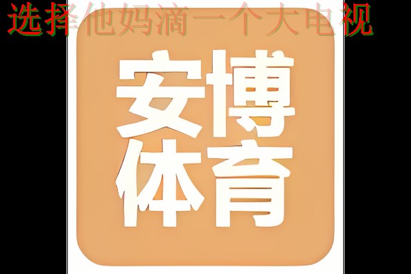 安博体育登录入口官方平台 安博体育登录入口官方平台